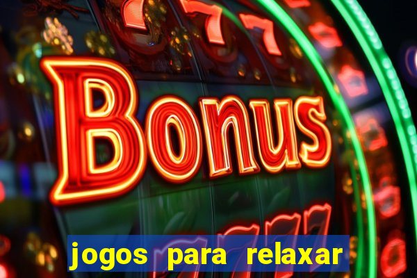 jogos para relaxar a mente